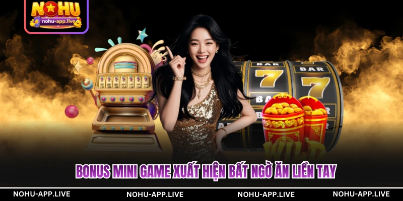Bonus mini game xuất hiện bất ngờ ăn liền tay