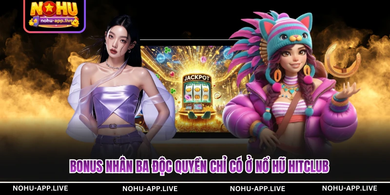 Bonus nhân ba độc quyền chỉ có ở nổ hũ HitClub
