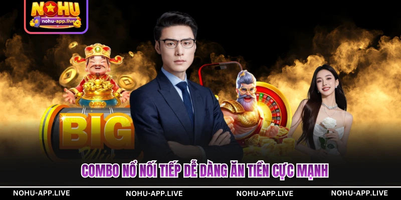Combo nổ nối tiếp dễ dàng ăn tiền cực mạnh