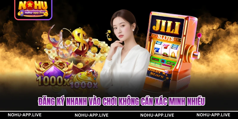 Đăng ký nhanh vào chơi không cần xác minh nhiều