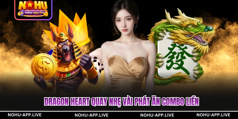 Dragon Heart quay nhẹ vài phát ăn combo liền