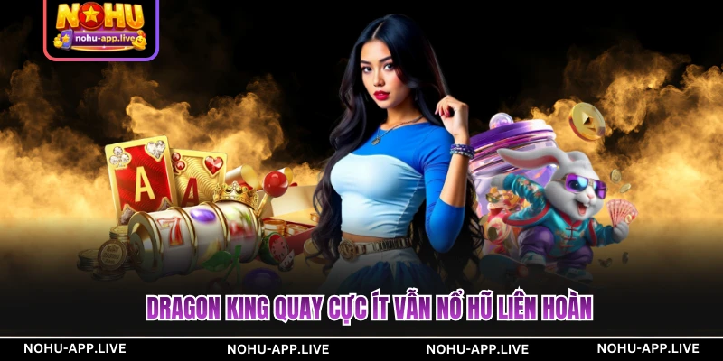 Dragon King quay cực ít vẫn nổ hũ liên hoàn