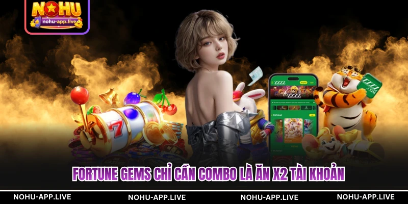 Fortune Gems chỉ cần combo là ăn x2 tài khoản
