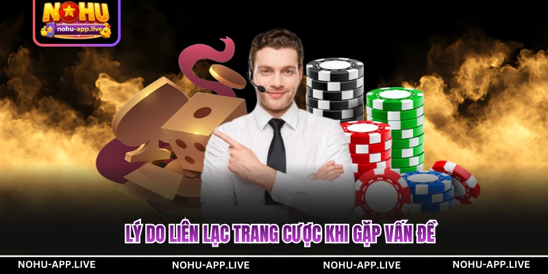 Lý do liên lạc trang cược khi gặp vấn đề