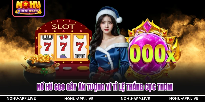 Nổ hũ CQ9 gây ấn tượng vì tỉ lệ thắng cực thơm