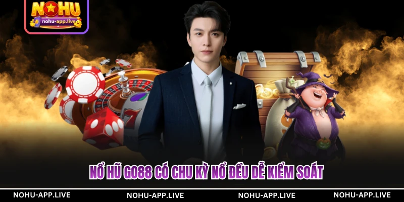 Nổ hũ GO88 có chu kỳ nổ đều dễ kiểm soát