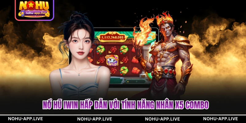 Nổ hũ IWIN hấp dẫn với tính năng nhân x5 combo