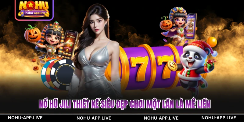 Nổ hũ JILI thiết kế siêu đẹp chơi một lần là mê liền