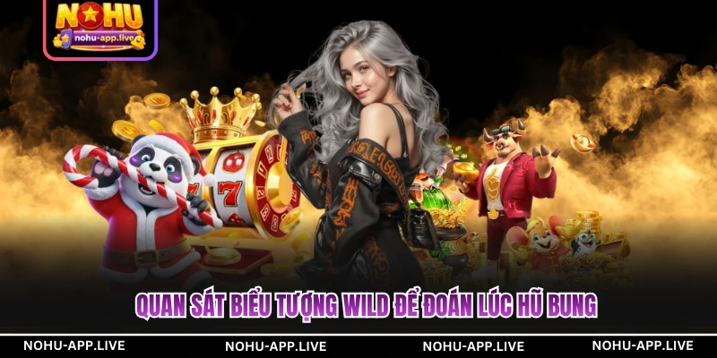 Quan sát biểu tượng wild để đoán lúc hũ bung