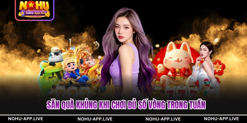 Săn quà khủng khi chơi đủ số vòng trong tuần