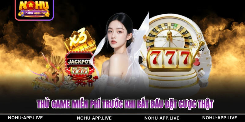 Thử game miễn phí trước khi bắt đầu đặt cược thật