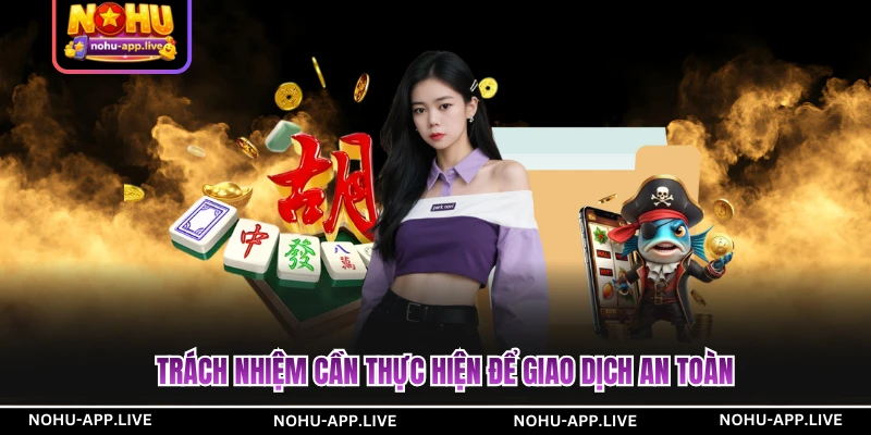 Trách nhiệm cần thực hiện để giao dịch an toàn