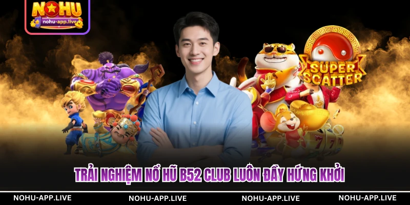 Trải nghiệm nổ hũ B52 Club luôn đầy hứng khởi
